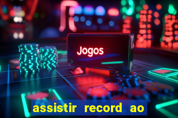 assistir record ao vivo bahia